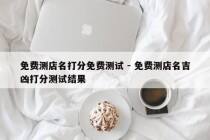 免费测店名打分免费测试 - 免费测店名吉凶打分测试结果