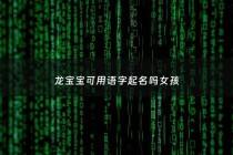 龙宝宝可用语字起名吗女孩 - 龙宝宝女孩取名乳名女