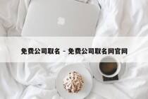 免费公司取名 - 免费公司取名网官网