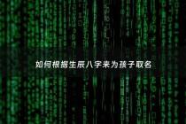 如何根据生辰八字来为孩子取名 - 利用生辰八字给孩子起名有哪些注意事项