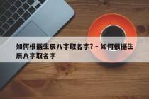 如何根据生辰八字取名字? - 如何根据生辰八字取名字