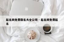 起名网免费取名大全公司 - 起名网免费起名