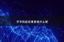 开字的起名寓意是什么呢 - 开字这个名字好不好