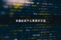 安鑫起名什么寓意好女孩 - 安鑫名字怎么样