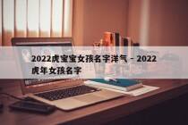 2022虎宝宝女孩名字洋气 - 2022虎年女孩名字