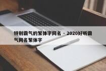 特别霸气的繁体字网名 - 2020好听霸气网名繁体字