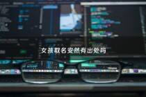 女孩取名安然有出处吗 - 女孩名叫安然