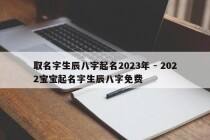 取名字生辰八字起名2023年 - 2022宝宝起名字生辰八字免费