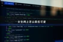 女生网上怎么取名可爱 - 女生怎么取网名比较可爱?