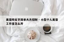美容院名字简单大方招财 - 小型个人美容工作室怎么开