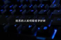 姓苏的人如何取名字好听 - 姓苏的怎么取名字才好听