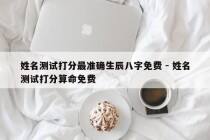 姓名测试打分最准确生辰八字免费 - 姓名测试打分算命免费