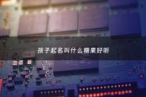 孩子起名叫什么糖果好听 - 糖果适合男孩名字吗