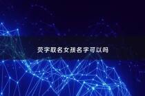 荧字取名女孩名字可以吗 - 荧字可以用来取名吗