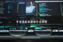 牛宝宝起名忌讳什么字呢 - 牛宝宝取名应该避讳哪个字