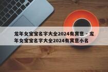 龙年女宝宝名字大全2024有寓意 - 龙年女宝宝名字大全2024有寓意小名