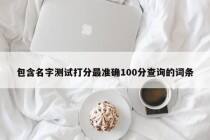 包含名字测试打分最准确100分查询的词条