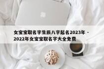女宝宝取名字生辰八字起名2023年 - 2022年女宝宝取名字大全免费
