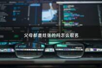 父母都是姓张的吗怎么取名 - 父母都姓张怎么给宝宝起小名