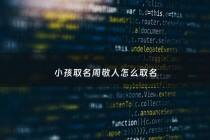 小孩取名周敬人怎么取名 - 小孩取名周敬人怎么取名好听