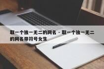 取一个独一无二的网名 - 取一个独一无二的网名带符号女生