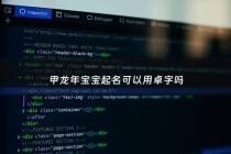 甲龙年宝宝起名可以用卓字吗 - 甲龙宝宝的名字