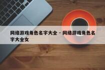 网络游戏角色名字大全 - 网络游戏角色名字大全女