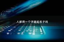 人都用一个字画起名子吗 - 用一个人的名字画一个人