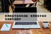 免费取名字自动生成器 - 免费取名字自动生成器在线制作