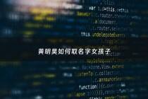 黄明昊如何取名字女孩子 - 黄明昊这个名字怎么样