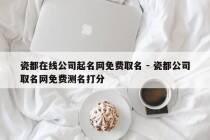 瓷都在线公司起名网免费取名 - 瓷都公司取名网免费测名打分