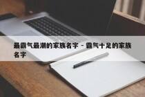 最霸气最潮的家族名字 - 霸气十足的家族名字