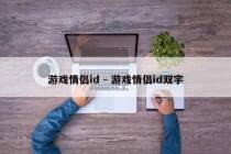 游戏情侣id - 游戏情侣id双字