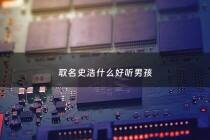 取名史浩什么好听男孩 - 史浩天名字的来历