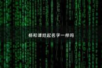 杨和谭姓起名字一样吗 - 姓杨和姓谭取什么名字