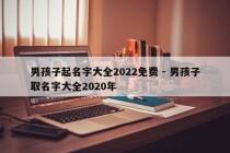 男孩子起名字大全2022免费 - 男孩子取名字大全2020年