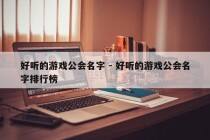 好听的游戏公会名字 - 好听的游戏公会名字排行榜