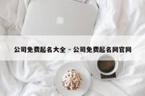 公司免费起名大全 - 公司免费起名网官网