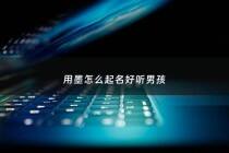 用墨怎么起名好听男孩 - 用墨取名字,好吗