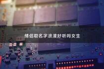 情侣取名字浪漫好听吗女生 - 情侣名字浪漫永久