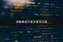 双胎取名小名女孩可以吗 - 双胎女宝宝小名大全2019洋气