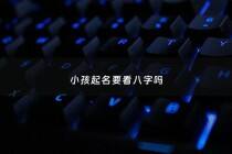 小孩起名要看八字吗 - 小孩取名字要看生辰八字吗