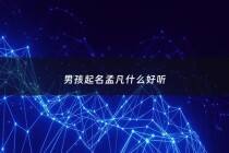 男孩起名孟凡什么好听 - 男孩名字孟凡什么