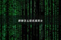 群聊怎么取名搞笑女 - 群聊的名字搞笑