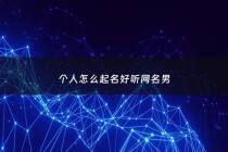 个人怎么起名好听网名男 - 个人取网名