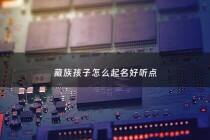 藏族孩子怎么起名好听点 - 藏族小男孩名字