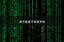 孩子起名不宜签字吗 - 孩子起名不能用的字