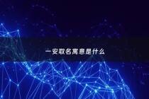 一安取名寓意是什么 - 一安是什么字
