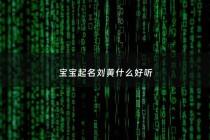 宝宝起名刘黄什么好听 - 姓刘和姓黄给小孩取名字取四个字