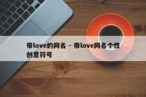带love的网名 - 带love网名个性创意符号